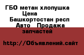 ГБО метан хлопушка  › Цена ­ 8 000 - Башкортостан респ. Авто » Продажа запчастей   